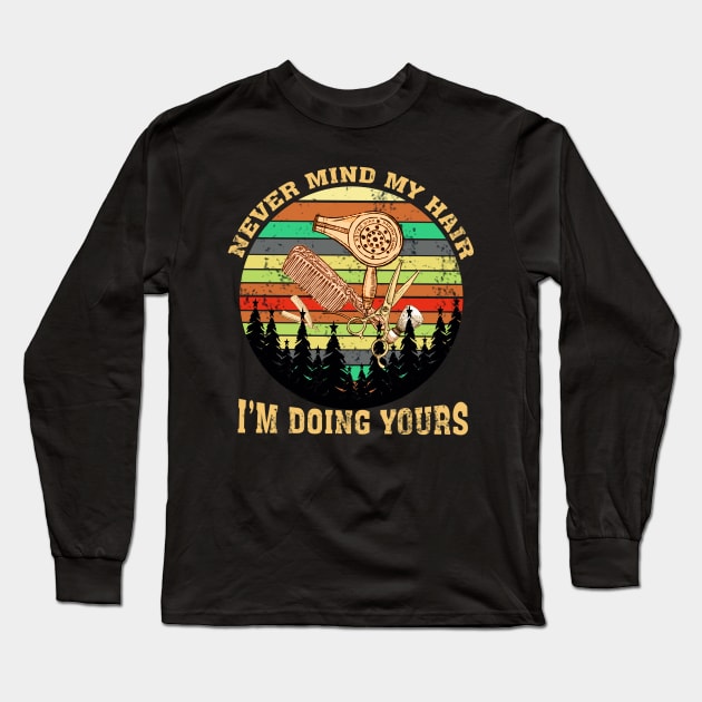 Never Mind My Hair Im Doing Yours Long Sleeve T-Shirt by EduardjoxgJoxgkozlov